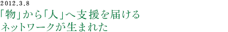 2012.3.8　「物」から「人」へ支援を届けるネットワークが生まれた